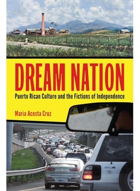 预订 Dream Nation: Puerto Rican Culture and the Fictions of Independence ( Latinidad: Transnational Cultures in the Unit