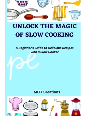 预订 Unlock the Magic of Slow Cooking: A Beginner’s Guide to Delicious Recipes with a Slow Cooker 5.5*8.5: 979837547061