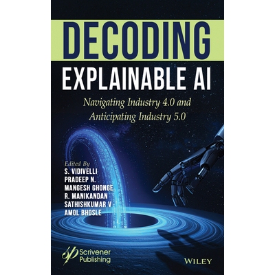 预订 Decoding Explainable Ai Navigating Industry 4.0 and Anticipating Industry 5.0 解读可解释人工智能：驾驭工业4.0，展望