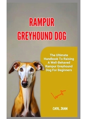 预订 Rampur Greyhound Dog: The Ultimate Handbook To Raising A Well-Behaved Rampur Greyhound Dog For Beginners: 979887426