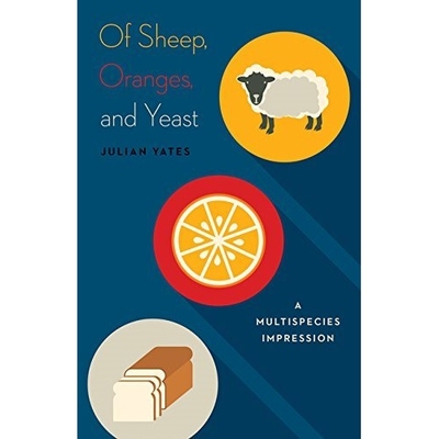 预订 Of Sheep, Oranges, and Yeast: A Multispecies Impression 绵羊，桔子和酵母：多物种印象: 9781517900663