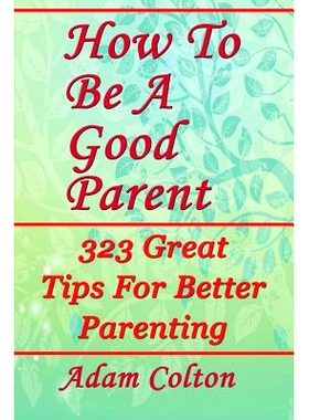 预订 How To Be A Good Parent: 323 Great Tips For Better Parenting: 9781979518642