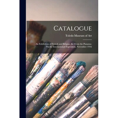预订 Catalogue: an Exhibition of French and Belgian Art From the Panama-Pacific International Exposition, November 1916: