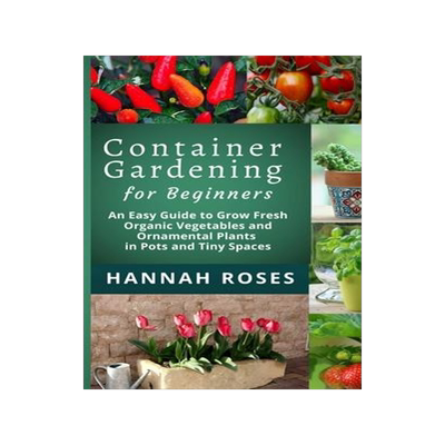 [预订]CONTAINER GARDENING for Beginners: An Easy Guide to Grow Fresh Organic Vegetables and Ornamental Pla 9781801648875