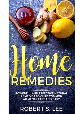 预订 Home Remedies: Powerful and Effective Natural Remedies to Cure Common Ailments Fast and Easy: 9781646949793
