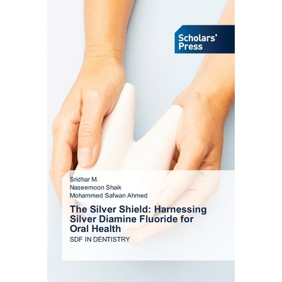 预订 The Silver Shield: Harnessing Silver Diamine Fluoride for Oral Health 银盾：利用银二胺氟化物保持口腔健康: 978620069