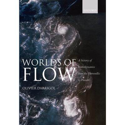 Worlds of Flow: A history of hydrodynamics from the Bernoullis to Prandtl流动的世界:从柏努利到普朗特的流体动力学历史: