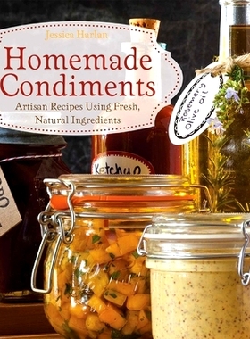 预订 Homemade Condiments: Artisan Recipes Using Fresh, Natural Ingredients