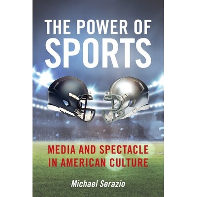 预订 The Power of Sports: Media and Spectacle in American Culture 体育的力量：美国文化中的媒体与景观: 9781479887316