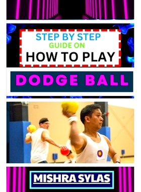 预订 Step by Step Guide on How to Play Dodge Ball: Complete Manual To Master The Art Of Dodging, Dipping, Diving, And Du