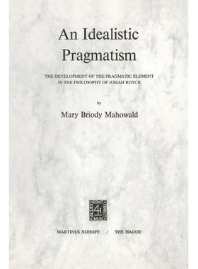 预订 An Idealistic Pragmatism: The Development of the Pragmatic Element in the Philosophy of Josiah Royce: 9789024711840