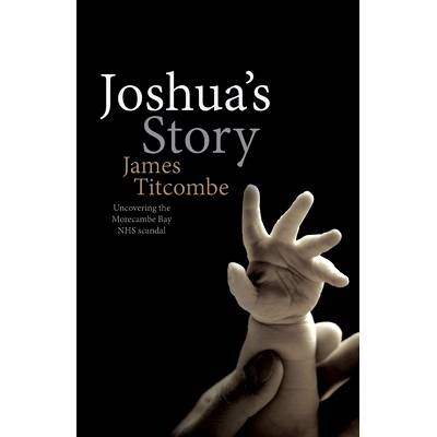 预订 Joshua’s Story - Uncovering the Morecambe Bay NHS Scandal: 9780993449208