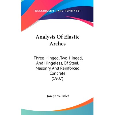 预订 Analysis Of Elastic Arches: Three-Hinged, Two-Hinged, And Hingeless, Of Steel, Masonry, And Reinforced Concrete (19
