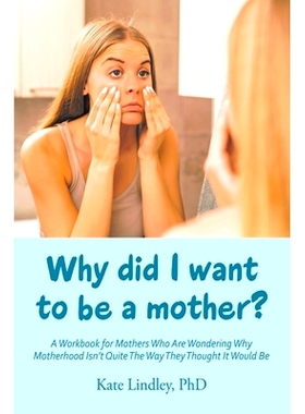 预订 Why Did I Want to Be a Mother?: A Workbook for Mothers Who Are Wondering Why Motherhood Isn’t Quite the Way They T