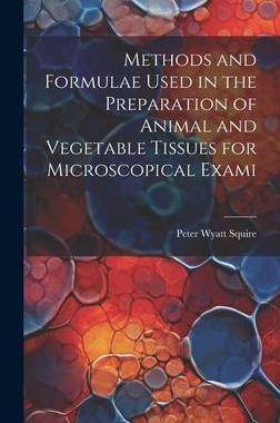 [预订]Methods and Formulae Used in the Preparation of Animal and Vegetable Tissues for Microscopical Exami 9781020927355