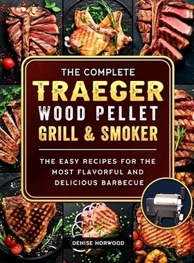 预订 The Compete Traeger Wood Pellet Grill And Smoker: The Easy Recipes For The Most Flavorful And Delicious Barbecue: 9