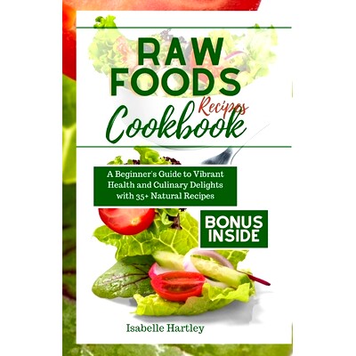 预订 Raw Foods Recipes Cookbook: A Beginner’s Guide to Vibrant Health and Culinary Delights with 35+ Natural Recipes: 9