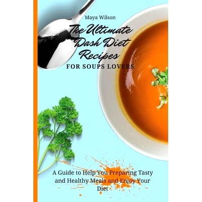预订 The Ultimate Dash Diet Recipes for Soups Lovers: A Guide to Help You Preparing Tasty and Healthy Meals and Enjoy Yo