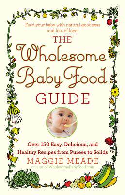 【预售】The Wholesome Baby Food Guide: Over 150 Easy, Delicious, and Healthy Recipes from Purees to Solids