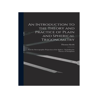 [预订]An Introduction to the Theory and Practice of Plain and Spherical Trigonometry: And the Stereographi 9781017405880