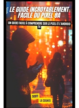 预订 Le Guide Incroyablement Facile Du Pixel 8a: Un Guide Facile À Comprendre Sur Le Pixel Et L’android 14: 9798330201