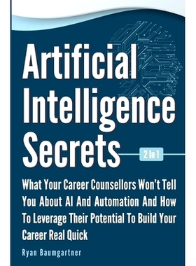 预订 Artificial Intelligence Secrets 2 In 1: What Your Career Counsellors Wont Tell You About AI And Automation And And
