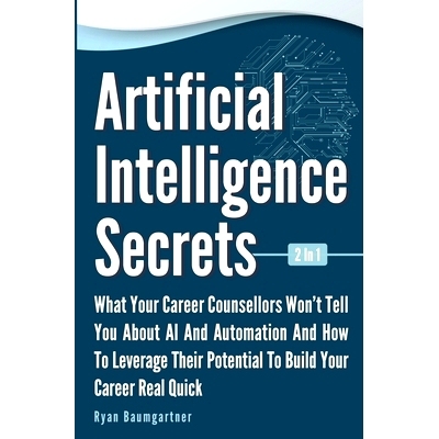 预订 Artificial Intelligence Secrets 2 In 1: What Your Career Counsellors Wont Tell You About AI And Automation And And