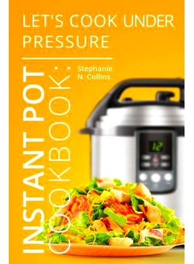 预订 Instant Pot Cookbook: Let’s Cook Under Pressure: The Essential Pressure Cooker Guide with Delicious & Healthy Reci
