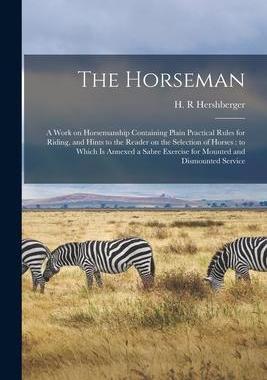 [预订]The Horseman: a Work on Horsemanship Containing Plain Practical Rules for Riding, and Hints to the R 9781015347779