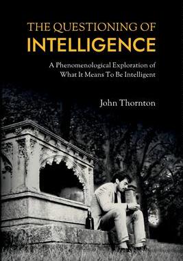 [预订]The Questioning of Intelligence: A Phenomenological Exploration of What It Means To Be Intelligent 9781838478704
