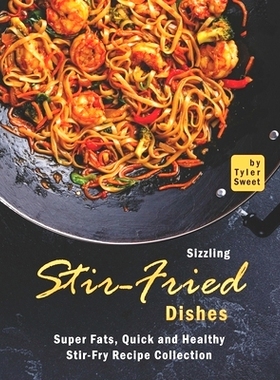 预订 Sizzling Stir-Fried Dishes: Super Fats, Quick and Healthy Stir-Fry Recipe Collection: 9798457690837