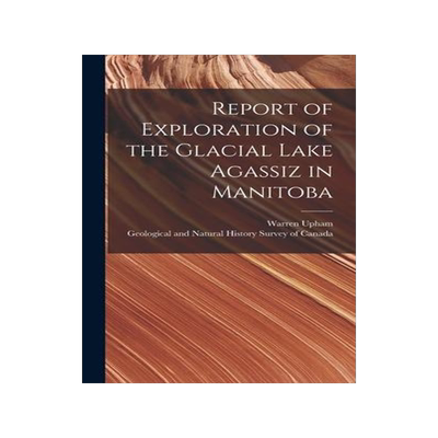[预订]Report of Exploration of the Glacial Lake Agassiz in Manitoba [microform] 9781013882340