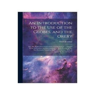 [预订]An Introduction to the Use of the Globes, and the Orery: Also, the Application of Astronomy To Chron 9781021356635