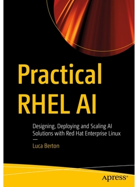 预订 Practical RHEL AI: Designing, Deploying and Scaling AI Solutions with Red Hat Enterprise Linux: 9798868819001