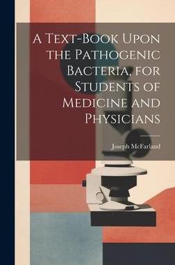 [预订]A Text-book Upon the Pathogenic Bacteria, for Students of Medicine and Physicians 9781020762215