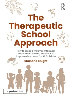 预订 The Therapeutic School Approach: How to Embed Trauma-Informed, Attachment-Aware Practices to Improve Outcomes for A
