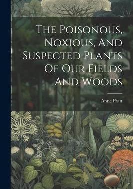 [预订]The Poisonous, Noxious, And Suspected Plants Of Our Fields And Woods 9781021431844
