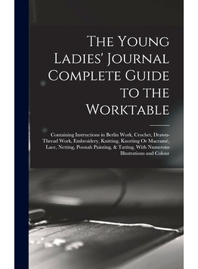 预订 The Young Ladies’ Journal Complete Guide to the Worktable: Containing Instructions in Berlin Work, Crochet, Drawn-