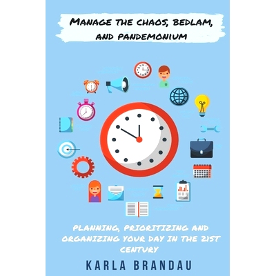 预订 Manage the Chaos, Bedlam, and Pandemonium: Planning, Prioritizing and Organizing Your Day in the 21st Century: 9798