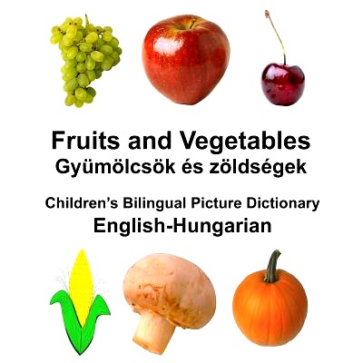 预订 English-Hungarian Fruits and Vegetables/Gyumolcsok Es Zoldsegek Children’s Bilingual Picture Dictionary: 978197969