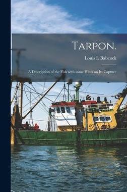 [预订]Tarpon.: A Description of the Fish With Some Hints on Its Capture 9781013385346