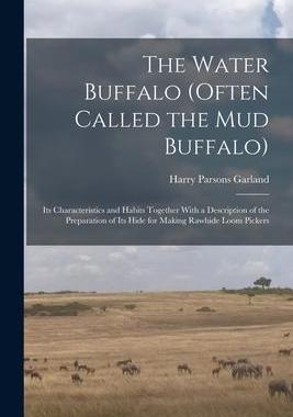 [预订]The Water Buffalo (Often Called the Mud Buffalo): Its Characteristics and Habits Together With a Des 9781016414432