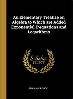【预售】An Elementary Treatise on Algebra to Which Are Added Exponential Ewquations and Logarithms