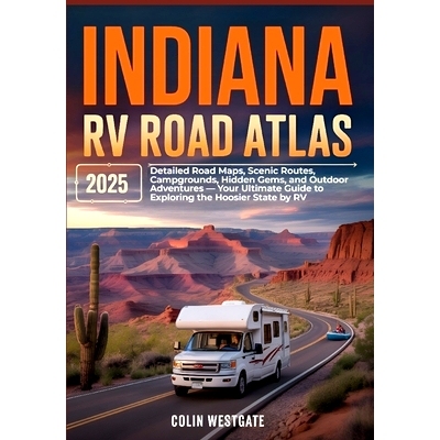 预订 Indiana RV Road Atlas 2025: Detailed Road Maps, Scenic Routes, Campgrounds, Hidden Gems, and Outdoor Adventures - Y