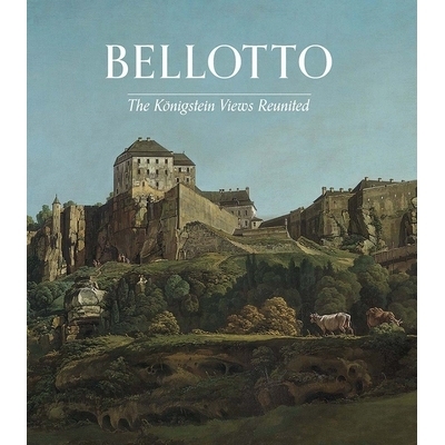 预订 Bellotto - The Koenigstein Views Reunited 贝洛托：Koenigstein 观点重新统一: 9781857096743