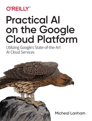 【预订】Practical AI on the Google Cloud Platform: Utilizing Google’s State-Of-The-Art AI Cloud Services