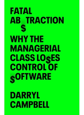 预订 Fatal Abstraction: Why the Managerial Class Loses Control of Software 致命的抽象：为什么管理类失去对软件的控制: 978