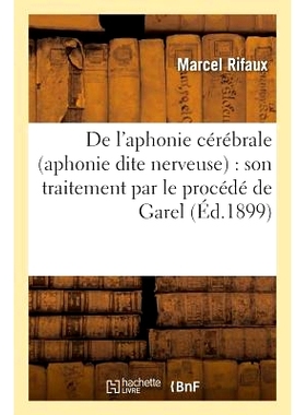 预订 de l’Aphonie Cérébrale Aphonie Dite Nerveuse: Son Traitement Par Le Procédé de Garel 脑性失音症（也称为神经性