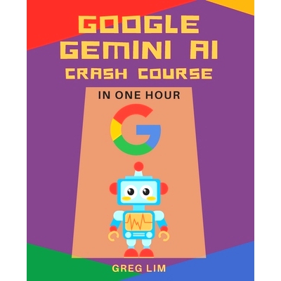 预订 Google Gemini AI Crash Course in One Hour: Quickstart on Gemini Pro, Gemini Vision, Google AI Studio, and More.: 97