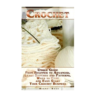 预订 Crochet: Unique Guide from Beginner to Advanced . Learn Stitches and Patterns, Ways to Care and Even Start Your Cro